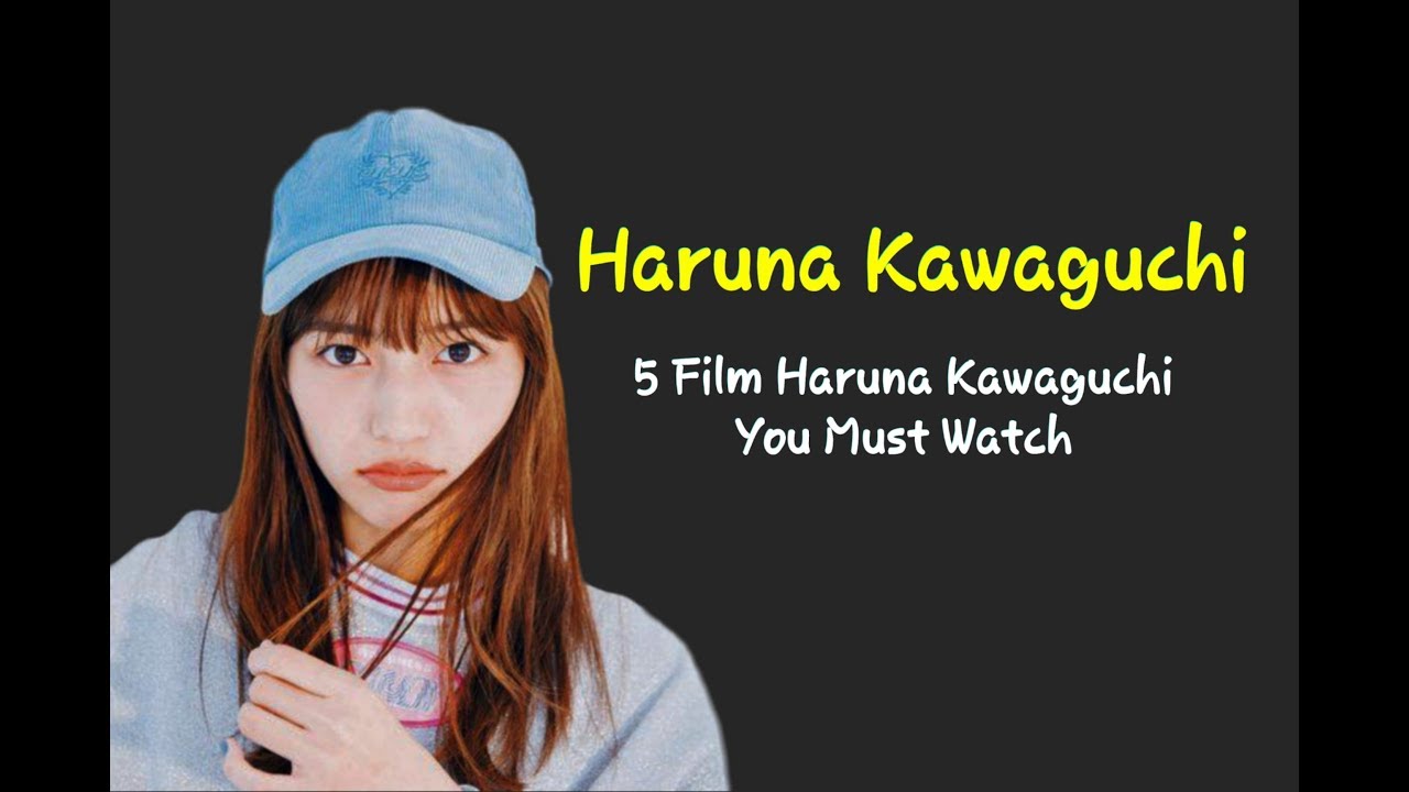 5 Film Haruna Kawaguchi You Must Watch