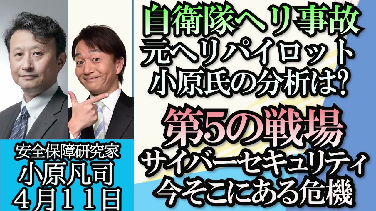 小原凡司「陸自ヘリ事故、洋上で搭乗隊員のヘルメット発見」「陸、海、空、宇宙につぐ第5の戦場サイバーセキュリティについて」「日本を取り巻く安全保障の現状」4月11日