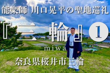 【能】能楽師 川口晃平の聖地巡礼『三輪(みわ)』奈良県桜井市三輪(1)