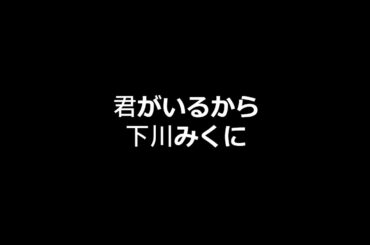 【歌ってみた】下川みくに_君がいるから/coverd by 水咲あずさ