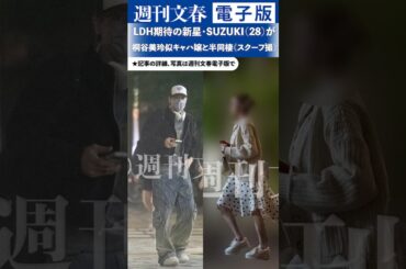 “LDH新星”SUZUKI(28)が桐谷美玲似美女と半同棲“スクープ撮”