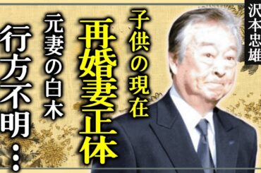 沢本忠雄の再婚した妻の正体...！行方不明となった元妻・白木万理の現在に驚きを隠せない！！「三悪トリオ」として人気だった俳優吉永小百合と結婚できなかった理由に涙が溢れた