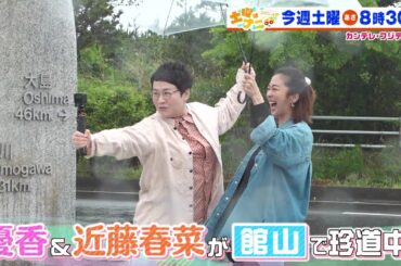 土曜はナニする！？6/8(土)放送【優香＆ハリセンボン・近藤春菜が舘山で珍道中！】