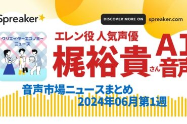 音声メディア音声市場ニュースまとめ2024年06月第1週～梶裕貴さんAI音声発売へ／吉岡里帆／磯山さやか
