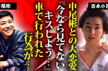 吉永小百合が中尾彬に送った血文字の恋文...目撃された２人の"車内逢瀬"に言葉を失う...『天国の駅』でも活躍した女優の隠し子や三角関係と言われた渡哲也の略奪劇に驚きを隠せない...