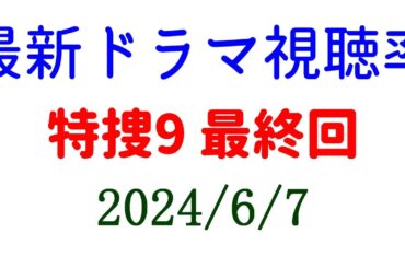 特捜9 最終回視聴率！2024年6月7日付☆ドラマ視聴率速報！