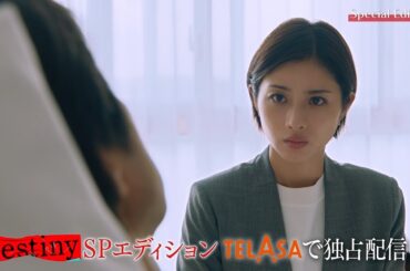 【Destiny】地上波未公開シーンを追加した『SPエディション』最終話 TELASAで独占配信中！（PR15秒）