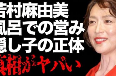 若村麻由美と渡辺謙との風呂での“営み”…隠し子の正体に言葉を失う…「理想の男性」でも有名な女優の“洗脳結婚”の真相に驚きを隠せない…