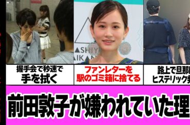 前田敦子がヲタクから嫌われ続けた本当の真相に絶句…！！元AKB48の神7の最高頂点がヲタクを見下しつづけた歴史、汚物のように周りの人間をあつかってきた舞台裏に絶句【芸能・アイドル】