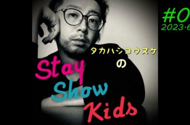タカハシコウスケのStay Show Kids #06 [2023.6.17]