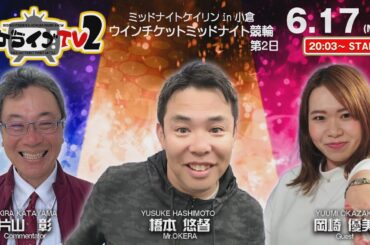 6/17(月)　ミッドナイト競輪 in 小倉　ウィンチケットミッドナイト競輪　第2日　公式ライブ配信