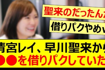 【驚愕】清宮レイ、早川聖来から○○を借りパクしていたwww【乃木坂46・乃木坂LOCKS!・賀喜遥香・乃木坂配信中・乃木坂工事中】