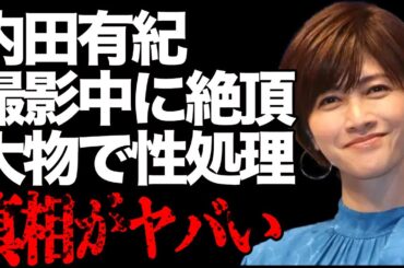 内田有紀が撮影で中に本気で“絶頂”…“欲求不満”を大物芸能人にぶつけて発散…過去の“〇〇写真”の真相が…
