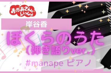 #ぼくらのうた　#おかあさんといっしょ #岸谷香 #ピアノ #ひきがたり #ピアノ弾き語り#manapeピアノ#歌ってみた