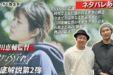 【ネタバレあり／監督が語る】𠮷田恵輔監督が最新作「ミッシング」を徹底解説・後編‼️SNSへの意識、石原さとみの“横顔”、物語の結末などを語り尽くす‼️活弁シネマ俱楽部#345-2