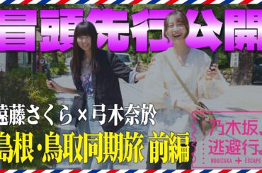 【冒頭先行公開】「乃木坂、逃避行。」 #3 島根・鳥取旅 前編 #遠藤さくら × #弓木奈於