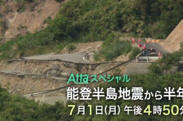 『能登半島地震から半年』Attaスペシャル・7/1(月)16:50～放送