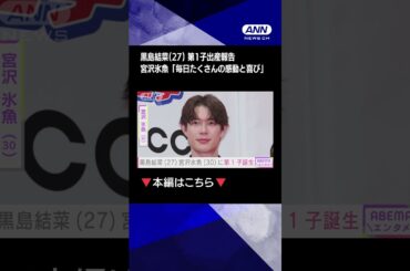 黒島結菜（27）第1子出産報告　パートナーの宮沢氷魚「毎日たくさんの感動と喜び」