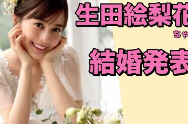 【 生田絵梨花ちゃん結婚発表 】