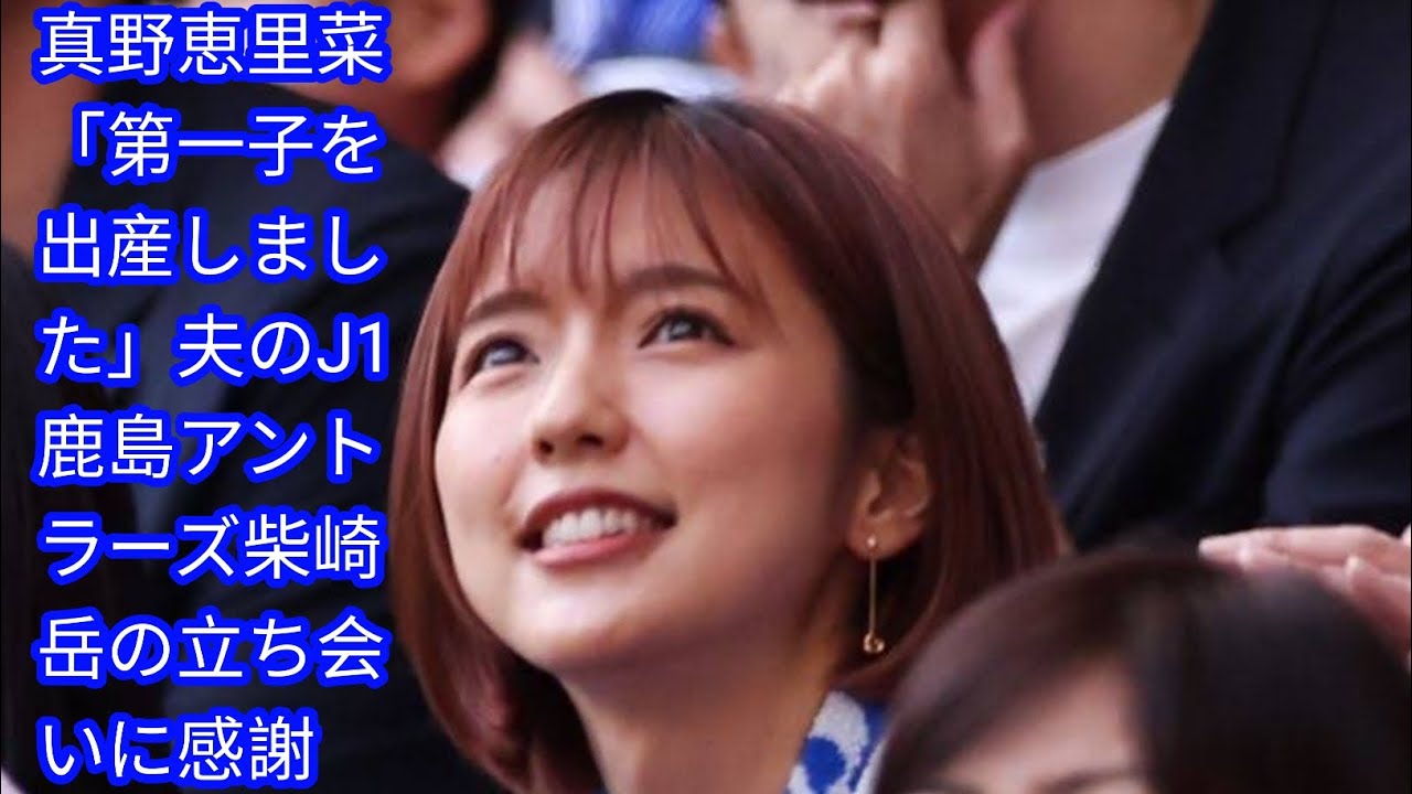 真野恵里菜[Japan news]「第一子を出産しました」夫のJ1鹿島アントラーズ柴崎岳の立ち会いに感謝