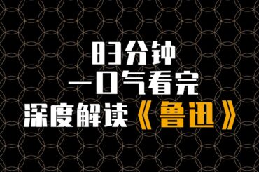 83分钟深度解读——鲁迅   #一口气看完文化经典   #一口气看完世界名著鲁迅先生