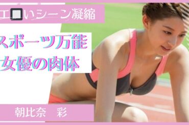 【朝比奈彩】スポーツ万能女優の肉体　エ🔲シーン凝縮
