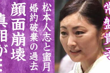 【驚愕】常盤貴子が顔面崩壊した真相…婚約破棄した松本人志に急接近し献身的に支える現在に言葉を失う…！『連ドラの女王』の旦那の正体や子供がいない３つの理由に驚きを隠せない…！