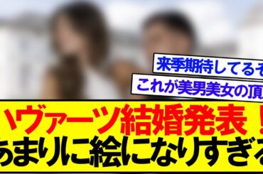 【結婚】ハヴァーツとパートナーのソフィアさんが結婚発表！！美男美女すぎると大騒ぎww