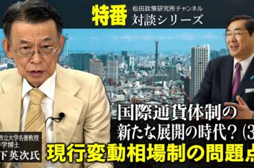 特番『国際通貨体制の新たな展開の時代？（3）：現行変動相場制の問題点』ゲスト：大阪市立大学名誉教授・経済学博士 山下英次氏