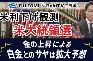 【金・白金】米利下げ観測、米大統領選、金価格の上昇による白金価格とのサヤは拡大予想【ゴールドTV.netコラボ】