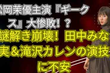 松岡茉優主演『ギークス』肝心の謎解き崩壊で大惨敗！田中みな実と滝沢カレンの演技力に不安？