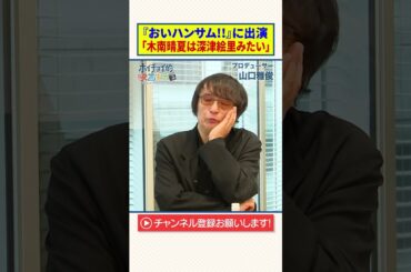 【山口雅俊】『おいハンサム!!』に出演｜「木南晴夏は深津絵里みたい」