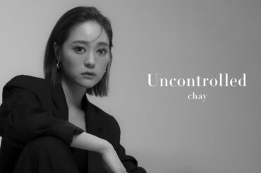 chay - Uncontrolled（Official Music Video）
