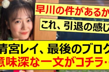 清宮レイ、最後のブログの意味深な一文がコチラ…【乃木坂46・乃木坂配信中・乃木坂工事中】