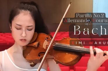 Eimi Wakui｜J.S. Bach: Partita for Violin Solo No. 2 in D Minor, BWV 1004 - Allemande, Courante