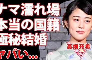 高畑充希のナマ本番前と言われた濡れ場...本当の国籍に驚きを隠せない...『光る君へ』でも活躍する女優の極秘結婚の真相...父親のヤバすぎる職業に言葉を失う...