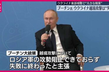 【プーチン大統領】ウクライナ軍の越境攻撃は“失敗に終わった”と主張