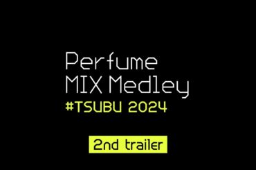 [お知らせ] Perfume MIX Medley #TSUBU 2024  2nd Trailer