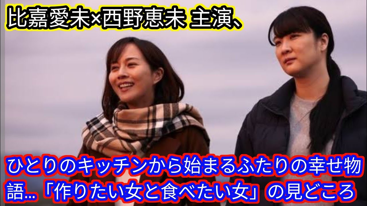 比嘉愛未×西野恵未 主演、ひとりのキッチンから始まるふたりの幸せ物語…[Japan news]「作りたい女と食べたい女」の見どころ