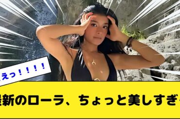 最新のローラ、ちょっと美しすぎる