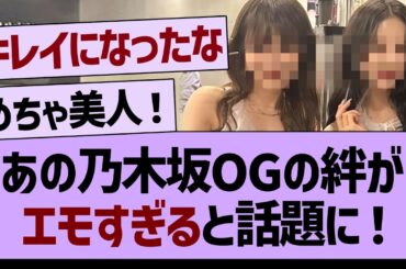 あの乃木坂OGの絆が、エモすぎると話題に！【乃木坂46・乃木坂工事中・乃木坂配信中】