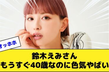 鈴木えみさん、もうすぐ40歳なのに色気やばい