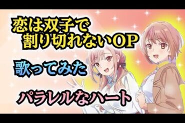 【ふたきれOP】歌ってみた！『パラレルなハート / 内田真礼』《アニメ「恋は双子で割り切れない」オープニングテーマ》