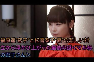 福原遥“密子”と松雪泰子“夏”の悲しい対立から浮かび上がった最後の謎＜マル秘の密子さん＞[king v]
