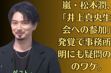 嵐・松本潤、「井上真央生日会への参加」発覚で事務所弁明にも疑問の声のワケ。これは怖い！松本潤が井上真央に放った「かわいいね、計算？」にゾゾッ！松本潤の「公式インスタ開設」にファンが一喜一憂する理由