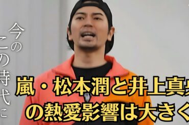 嵐・松本潤と井上真央の熱愛影響は大きく…嵐の正念場と“松本潤ファン”が向かう先…松本潤に対するダダ洩れる愛情を抑えきれなかった井上真央が予言した