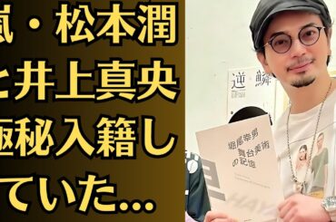 嵐・松本潤と井上真央極秘入籍していた   どこを探しても「結婚を発表した」というオフィシャル情報は載っていない…松本潤人気低迷の危機“ファン暴走”…