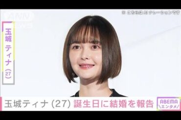 玉城ティナ（27）誕生日に結婚を報告　飯豊まりえ、マギーらが祝福(2024年10月8日)