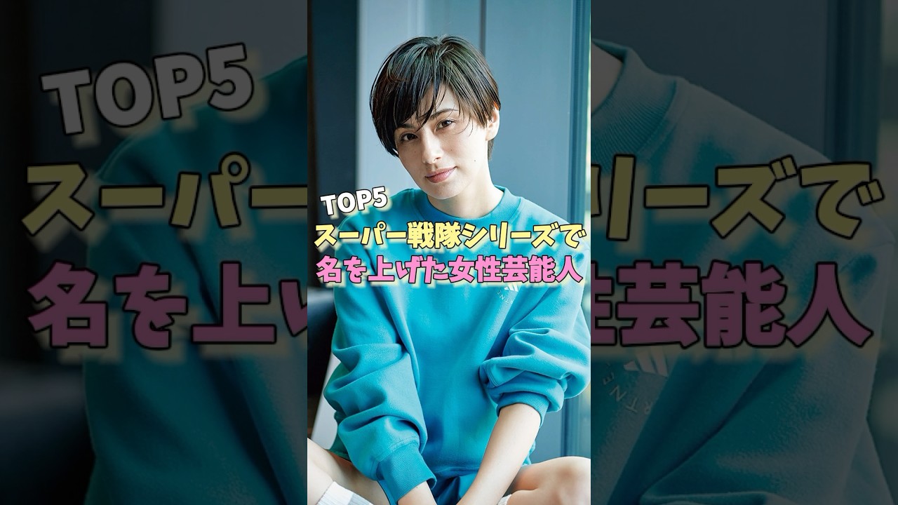 スーパー戦隊シリーズで名を上げた女性芸能人TOP5 #新川優愛 #飯豊まりえ #ホラン千秋