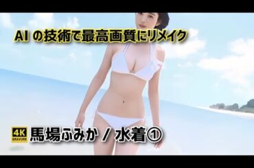 【4K高画質】馬場ふみか/水着①＊音声オフ【リマスター版】